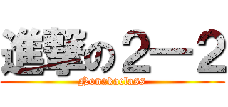 進撃の２―２ (Nonakaclass)
