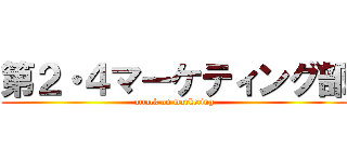 第２・４マーケティング部 (attack on marketing)