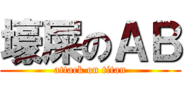 壕屎のＡＢ (attack on titan)
