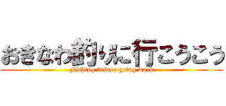 おきなわ釣りに行こうこう (Fishing before going work)