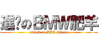 進擊のＢＭＷ肥羊 (attack on BIG Sheep)