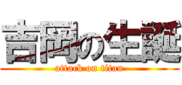 吉岡の生誕 (attack on titan)