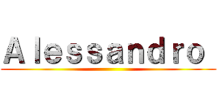 Ａｌｅｓｓａｎｄｒｏ  ()