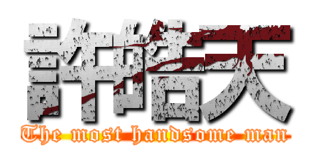 許皓天 (The most handsome man)