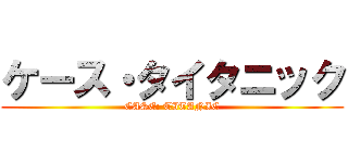 ケース・タイタニック (CASE: TITANIC)