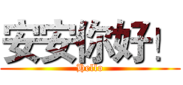 安安你好！ (Hello)