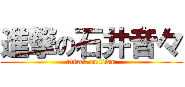 進撃の石井音々 (attack on titan)