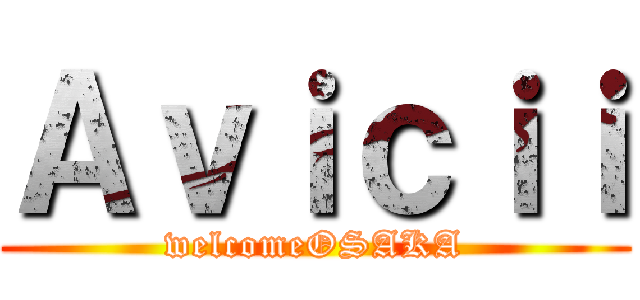 Ａｖｉｃｉｉ (welcomeOSAKA)