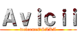 Ａｖｉｃｉｉ (welcomeOSAKA)