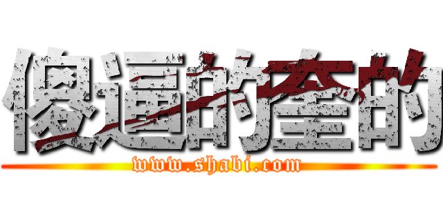 傻逼的奎的 (www.shabi.com)