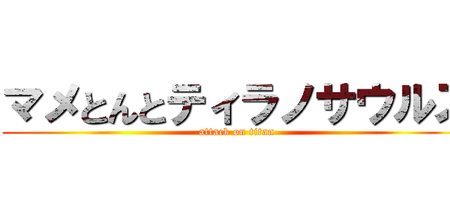 マメとんとティラノサウルス (attack on titan)