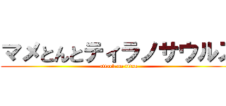 マメとんとティラノサウルス (attack on titan)