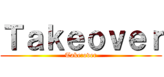 Ｔａｋｅｏｖｅｒ (Take:over)