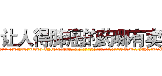 让人得肺癌的药哪有卖 (让人得肺癌的药哪有卖【电-186x2687x6963-Q278180069元-吉-药-业】我们做的是长期生意,靠的是老客户长期支持 http://sngk.net/DjT8zy
)