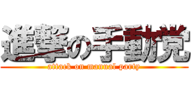 進撃の手動党 (attack on manual party)