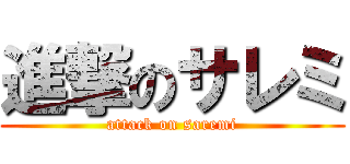 進撃のサレミ (attack on saremi)