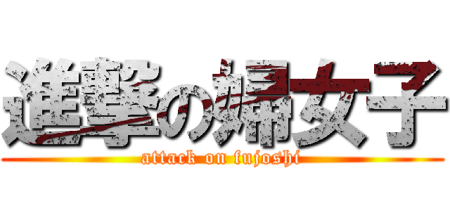 進撃の婦女子 (attack on fujoshi)