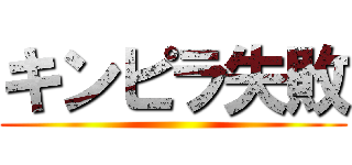 キンピラ失敗 ()