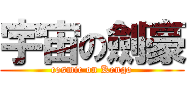 宇宙の劍豪 (cosmic on Kengo)