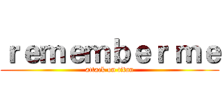 ｒｅｍｅｍｂｅｒ ｍｅ (attack on titan)