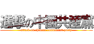 進撃の中國共産黨 (attack on chinese communist party)