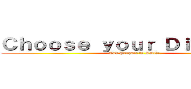 Ｃｈｏｏｓｅ ｙｏｕｒ Ｄｉｖｉｓｉｏｎ (And Prepare to Battle)