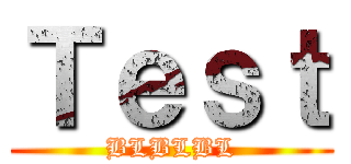 Ｔｅｓｔ (BLBLBL)