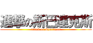 進撃の斯巴達克斯 (attack on Spartacus)