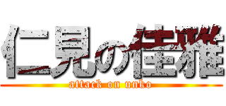 仁見の佳雅 (attack on unko)