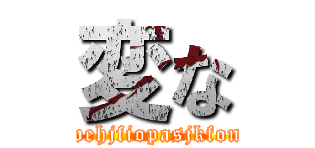 変な (fnioawehjfiopasjkfonewkp)