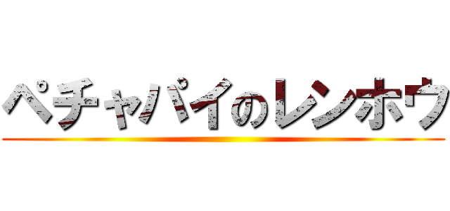ペチャパイのレンホウ ()