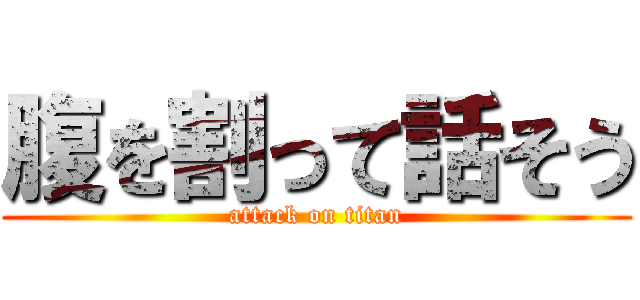 腹を割って話そう (attack on titan)