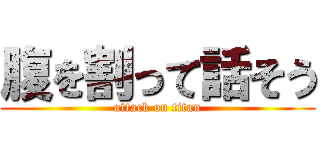 腹を割って話そう (attack on titan)