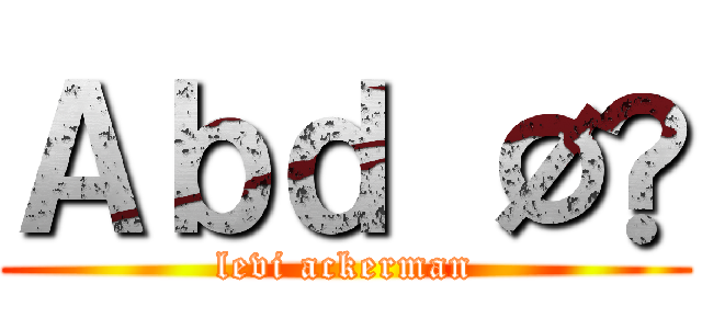 Ａｂｄ Øû (levi ackerman)