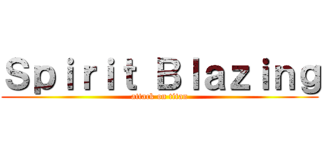 Ｓｐｉｒｉｔ Ｂｌａｚｉｎｇ (attack on titan)