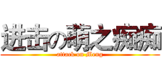 进击の萌之痴痴 (attack on Meng)