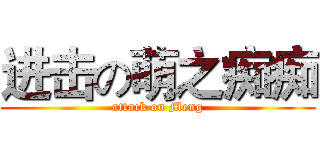 进击の萌之痴痴 (attack on Meng)