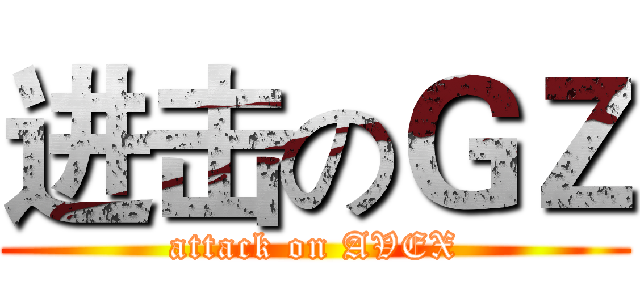 进击のＧＺ (attack on AVEX)