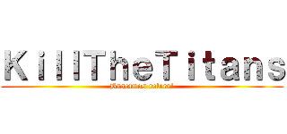 ＫｉｌｌＴｈｅＴｉｔａｎｓ (Buscamos rolers!)