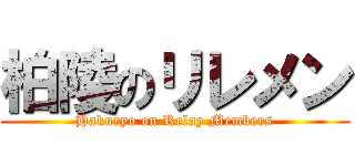 柏陵のリレメン (Hakuryo on Relay Members)