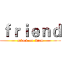 ｆｒｉｅｎｄ (attack on titan)