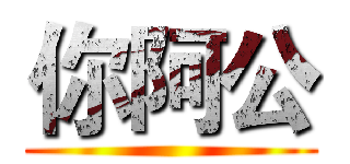 你阿公 ()
