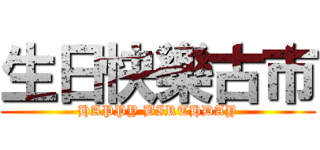 生日快樂古市 (HAPPY BIRTHDAY)