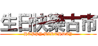 生日快樂古市 (HAPPY BIRTHDAY)