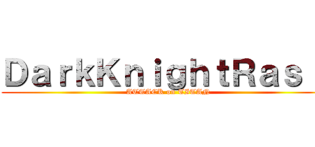 ＤａｒｋＫｎｉｇｈｔＲａｓｉｌ (ATTACK on TITAN)