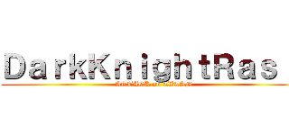 ＤａｒｋＫｎｉｇｈｔＲａｓｉｌ (ATTACK on TITAN)