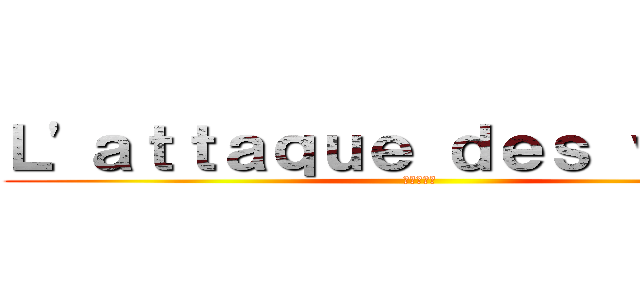 Ｌ'ａｔｔａｑｕｅ ｄｅｓ ｖｉｒｕｓ (進撃の巨人)