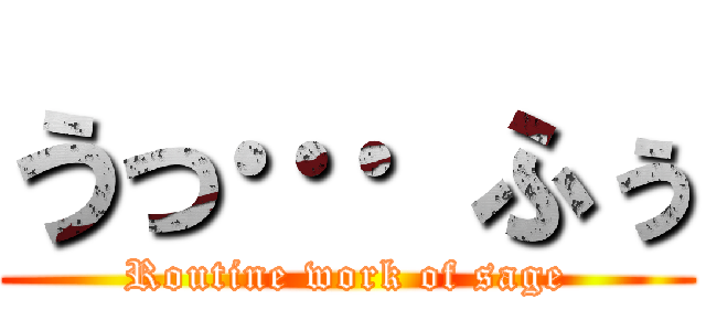 うっ… ふぅ (Routine work of sage)