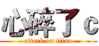 心碎了ｃ (attack on titan)