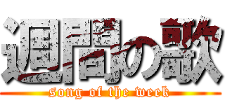 週間の歌 (song of the week)